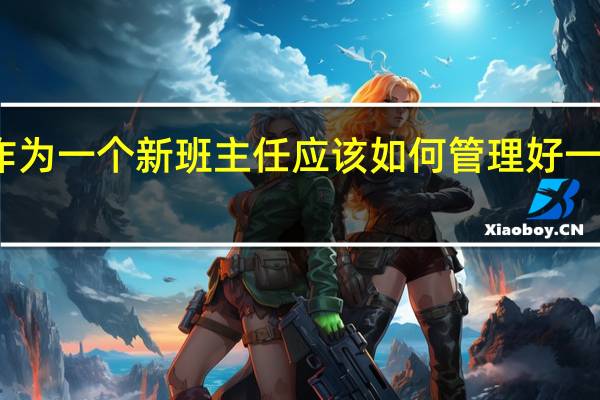 作为一个新班主任应该如何管理好一个班级