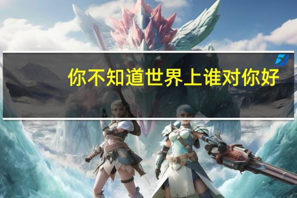 你不知道世界上谁对你好