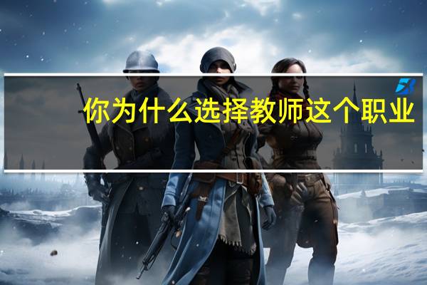 你为什么选择教师这个职业