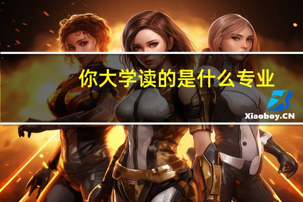 你大学读的是什么专业