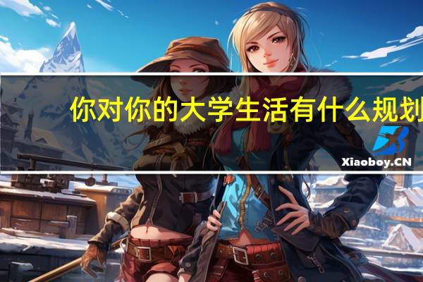 你对你的大学生活有什么规划