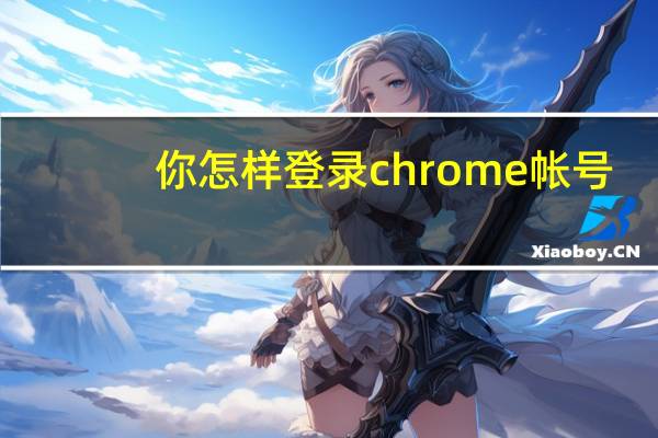 你怎样登录chrome帐号