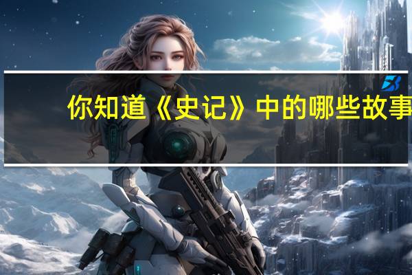 你知道《史记》中的哪些故事_