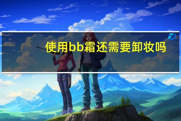 使用bb霜还需要卸妆吗