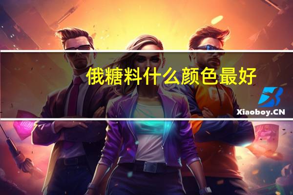 俄糖料什么颜色最好