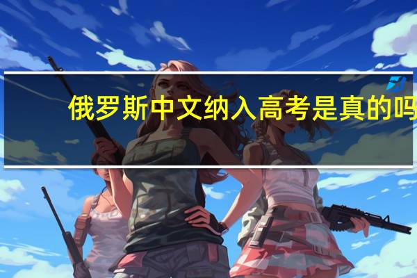 俄罗斯中文纳入高考是真的吗