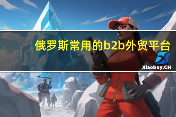 俄罗斯常用的b2b外贸平台