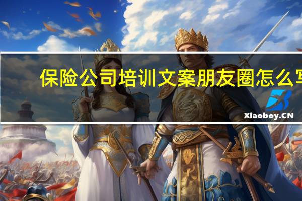 保险公司培训文案朋友圈怎么写