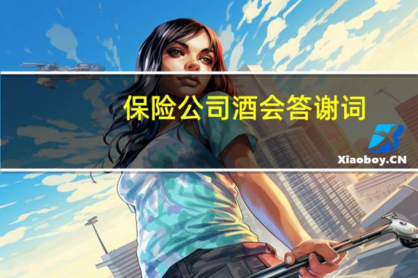 保险公司酒会答谢词