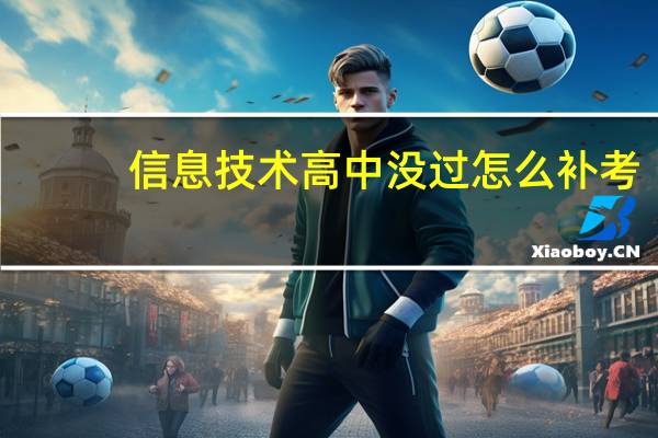 信息技术高中没过怎么补考