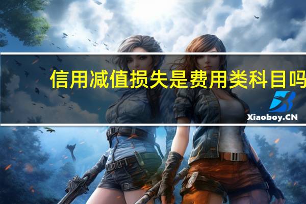 信用减值损失是费用类科目吗
