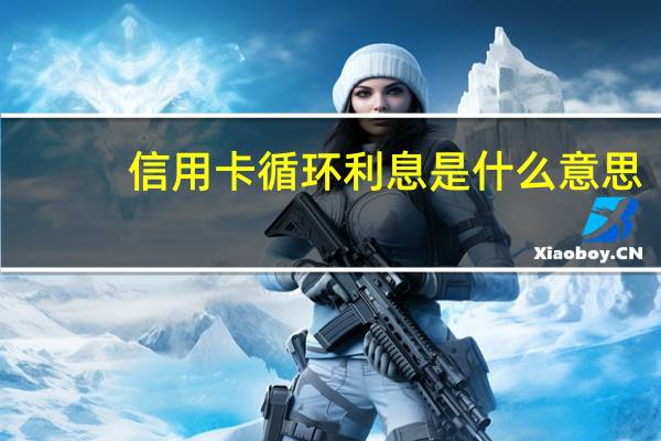 信用卡循环利息是什么意思