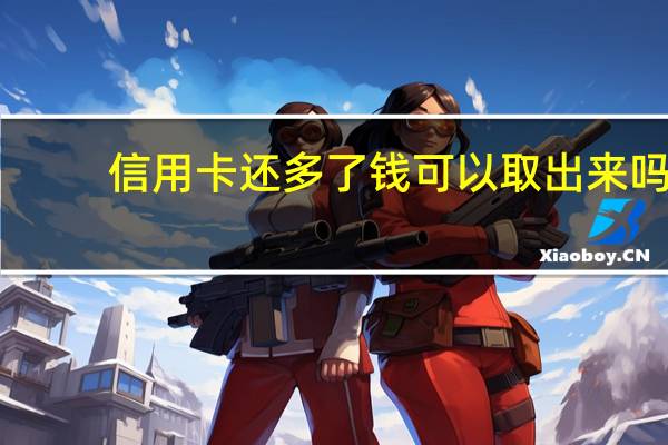 信用卡还多了钱可以取出来吗