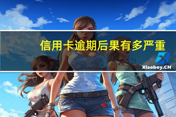 信用卡逾期后果有多严重