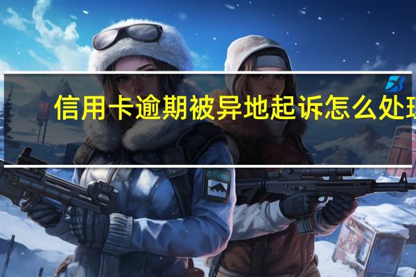 信用卡逾期被异地起诉怎么处理