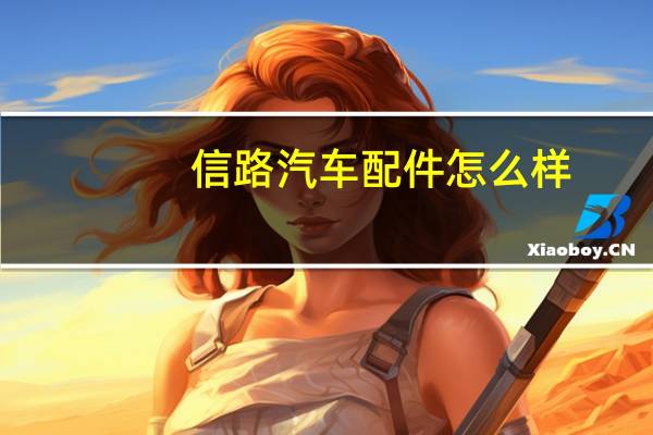信路汽车配件怎么样
