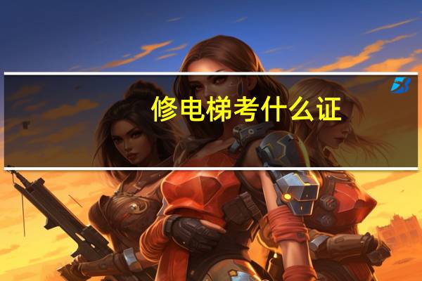 修电梯考什么证