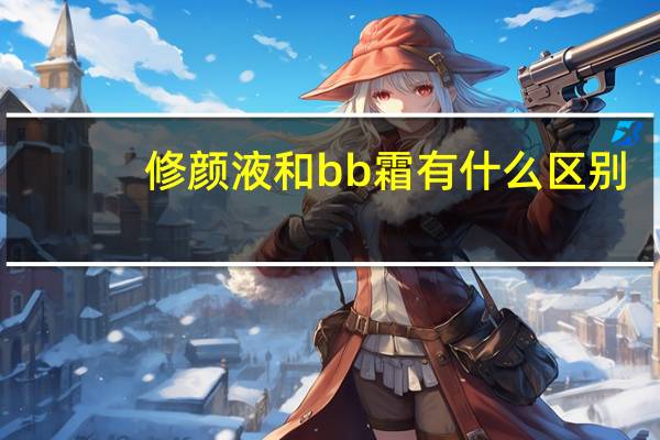 修颜液和bb霜有什么区别