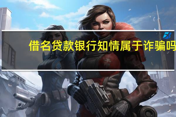借名贷款银行知情属于诈骗吗