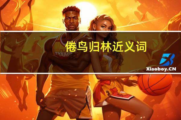 倦鸟归林近义词