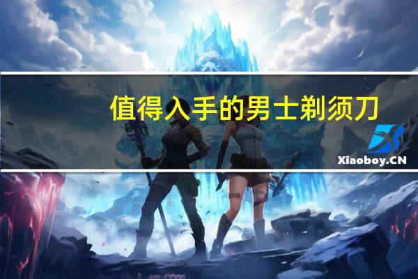 值得入手的男士剃须刀