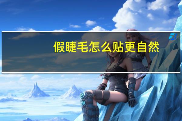 假睫毛怎么贴更自然 贴假睫毛教程