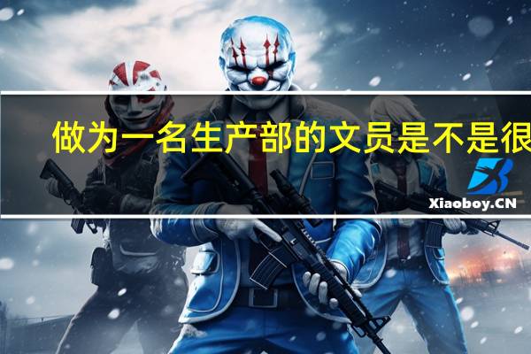做为一名生产部的文员是不是很累