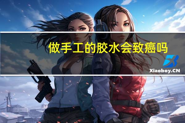 做手工的胶水会致癌吗