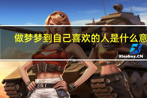 做梦梦到自己喜欢的人是什么意思