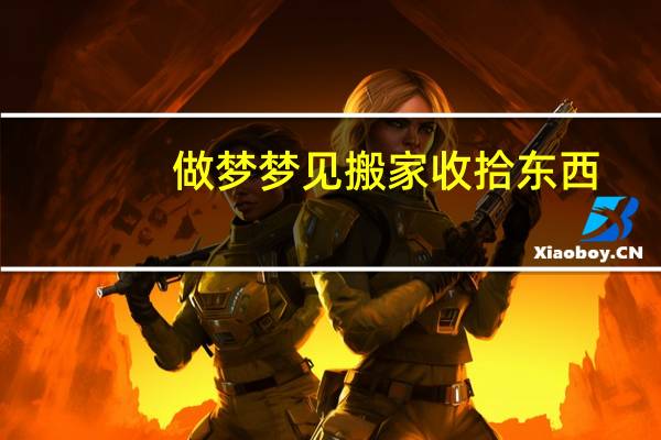 做梦梦见搬家收拾东西