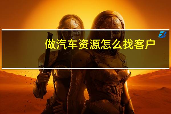 做汽车资源怎么找客户