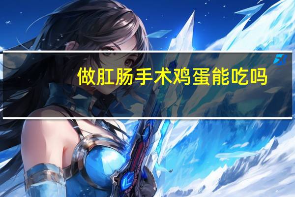 做肛肠手术鸡蛋能吃吗