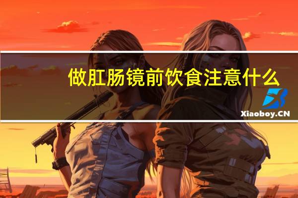 做肛肠镜前饮食注意什么