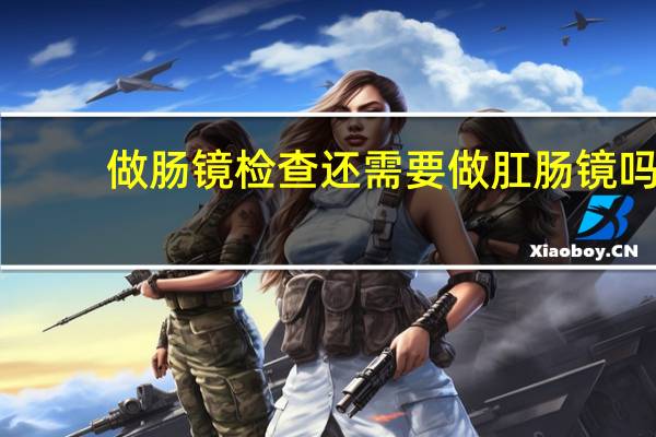 做肠镜检查还需要做肛肠镜吗