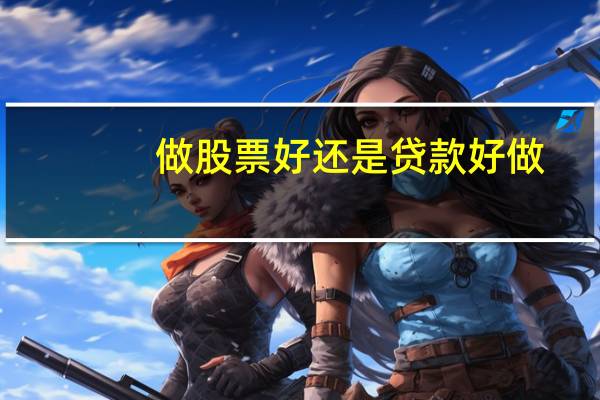 做股票好还是贷款好做