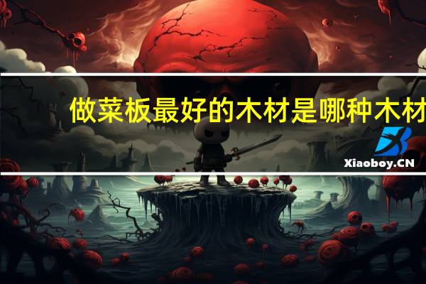 做菜板最好的木材是哪种木材
