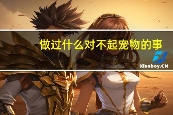 做过什么对不起宠物的事