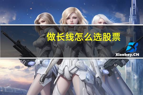做长线怎么选股票