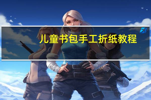儿童书包手工折纸教程