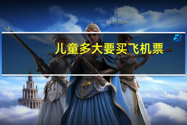 儿童多大要买飞机票