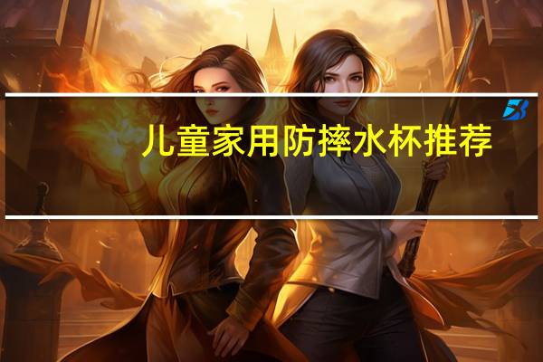 儿童家用防摔水杯推荐