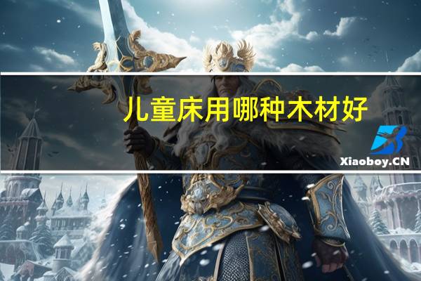 儿童床用哪种木材好