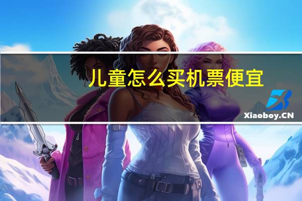 儿童怎么买机票便宜