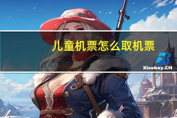 儿童机票怎么取机票