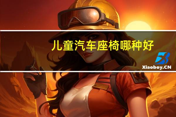 儿童汽车座椅哪种好