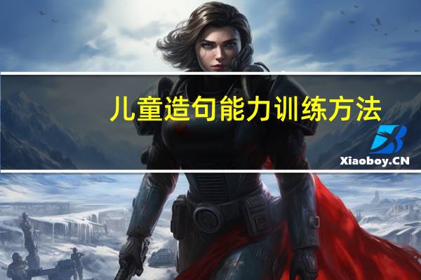 儿童造句能力训练方法
