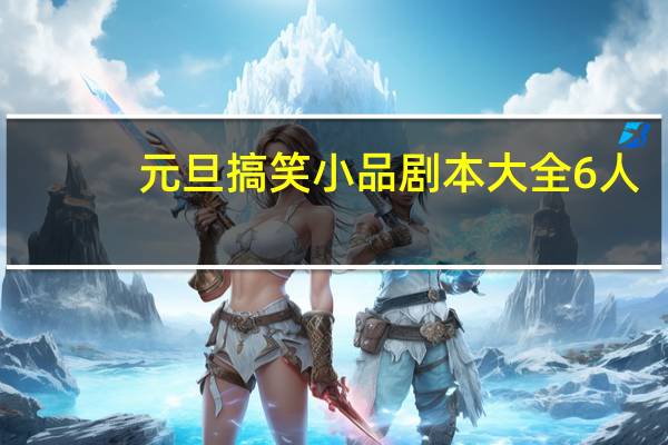 元旦搞笑小品剧本大全6人