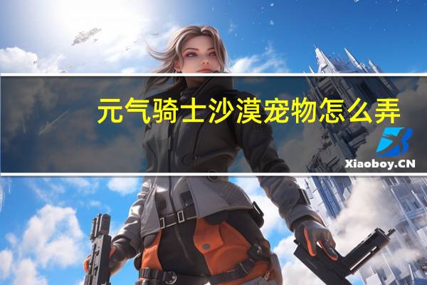 元气骑士沙漠宠物怎么弄