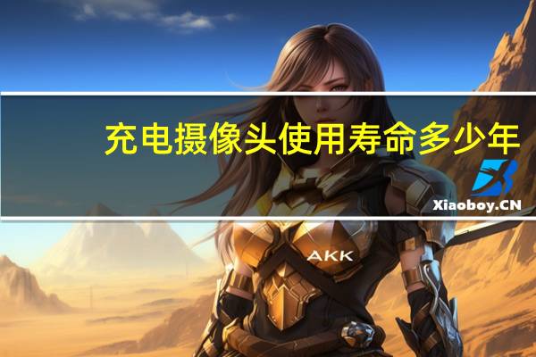 充电摄像头使用寿命多少年