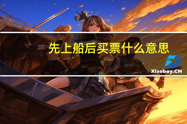 先上船后买票什么意思